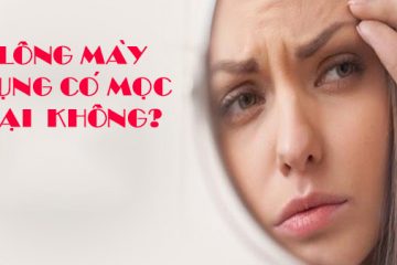 [GIẢI ĐÁP]: LÔNG MÀY RỤNG CÓ MỌC LẠI KHÔNG ?