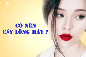 [GIẢI – ĐÁP] : CÓ NÊN CẤY LÔNG MÀY KHÔNG?