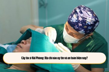 Cấy tóc ở Hải Phòng: Địa chỉ nào uy tín và an toàn hiện nay?