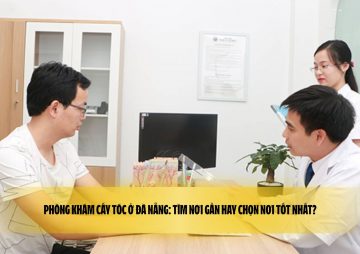 Phòng khám cấy tóc ở Đà Nẵng: Tìm nơi gần hay chọn nơi tốt nhất?