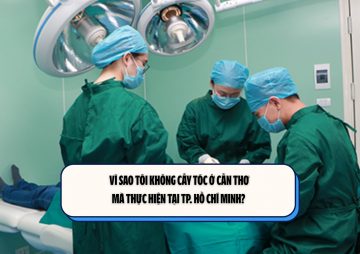 Vì sao tôi không cấy tóc ở Cần Thơ mà thực hiện tại TP. Hồ Chí Minh?